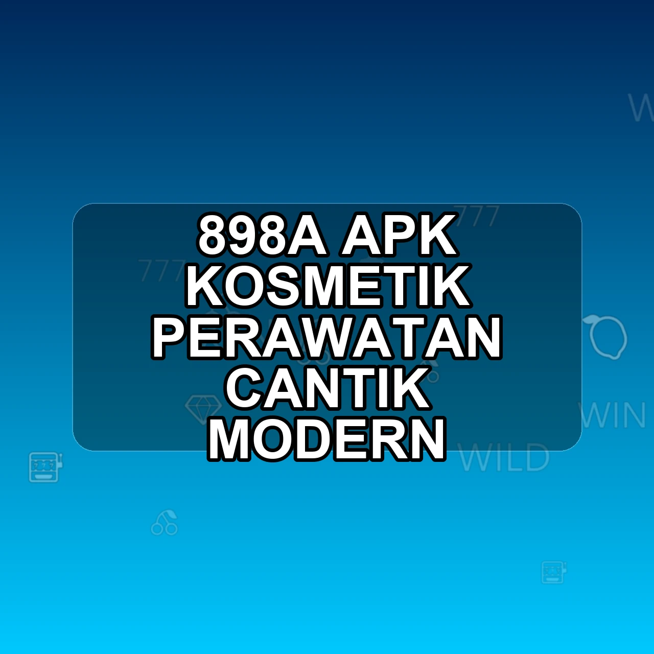 898A Unduh APK - Aplikasi Android Kosmetik 898 A