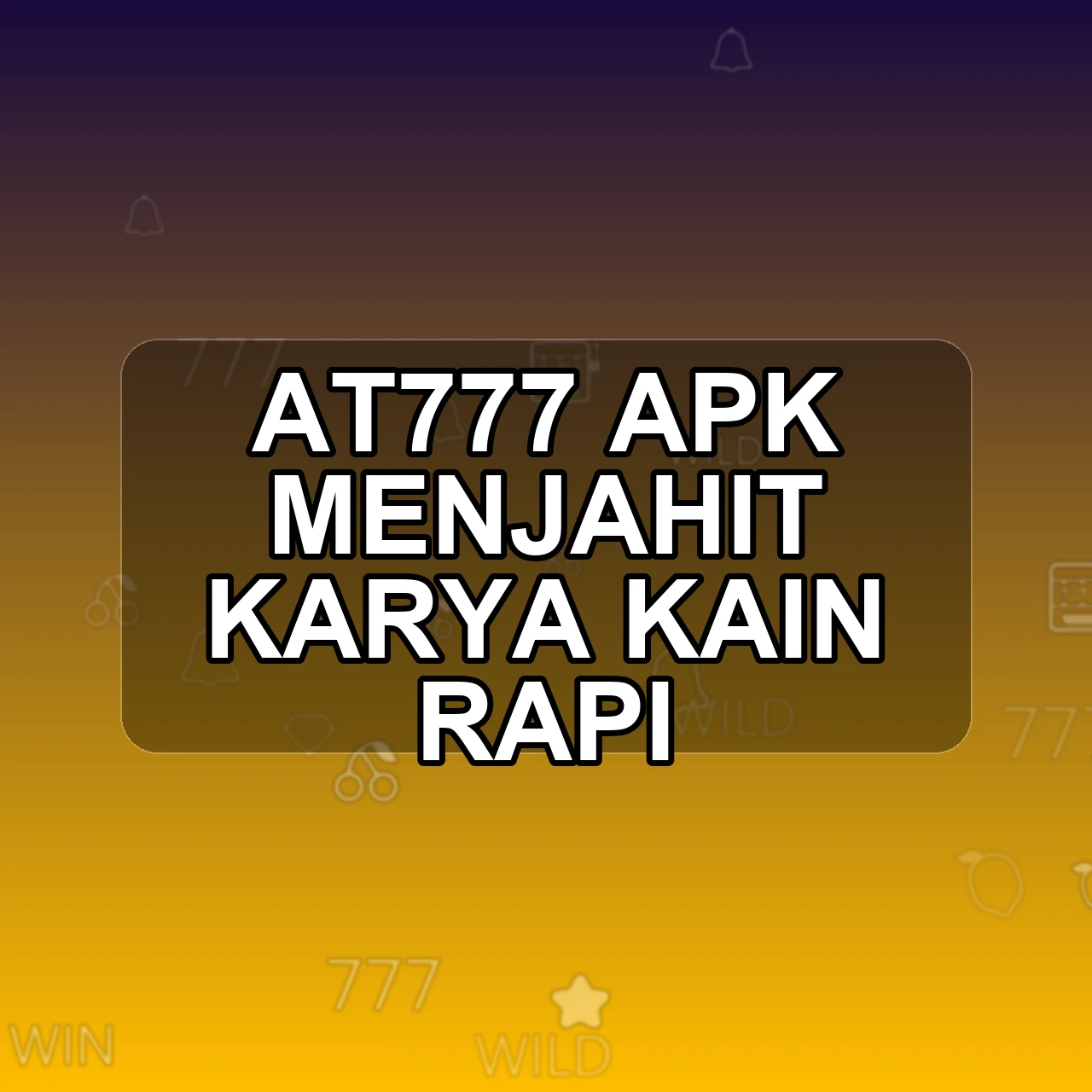 AT777 Unduh APK - Aplikasi Android Menjahit At 777
