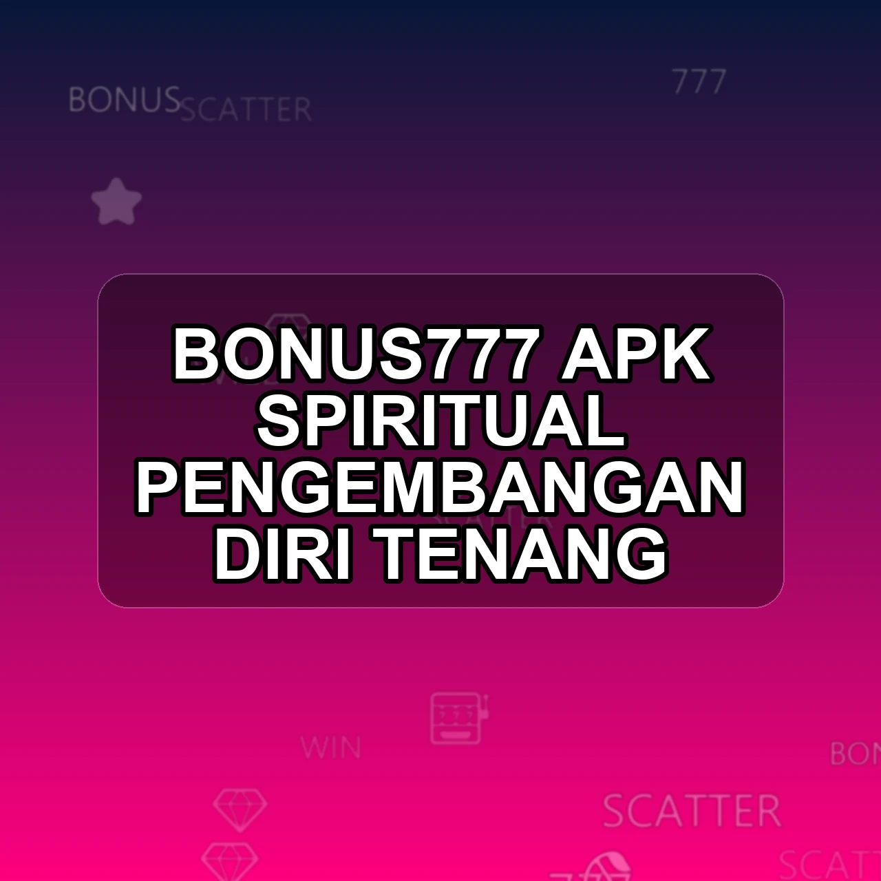 BONUS777 Unduh APK - Aplikasi Android Spiritual Bonus 777