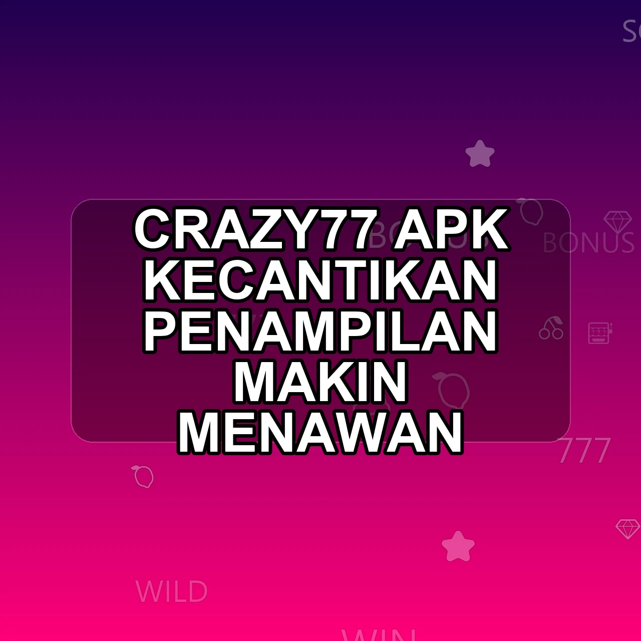 CRAZY77 Unduh APK - Aplikasi Android Kecantikan Crazy 77