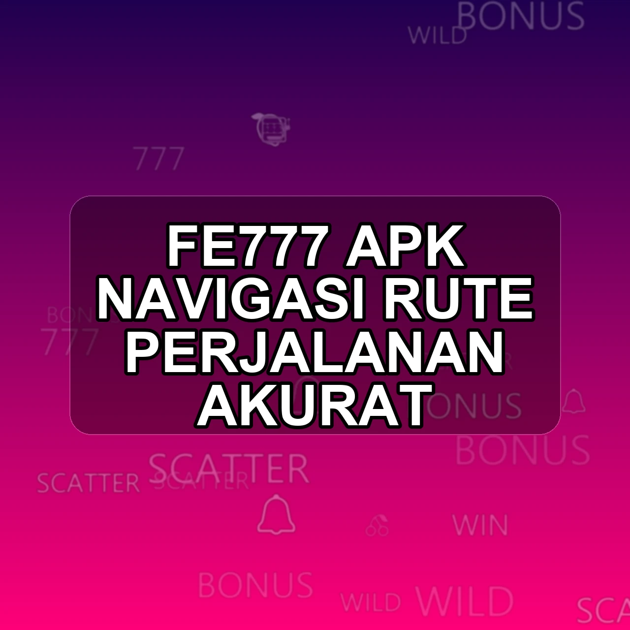 FE777 Unduh APK - Aplikasi Android Navigasi Fe 777