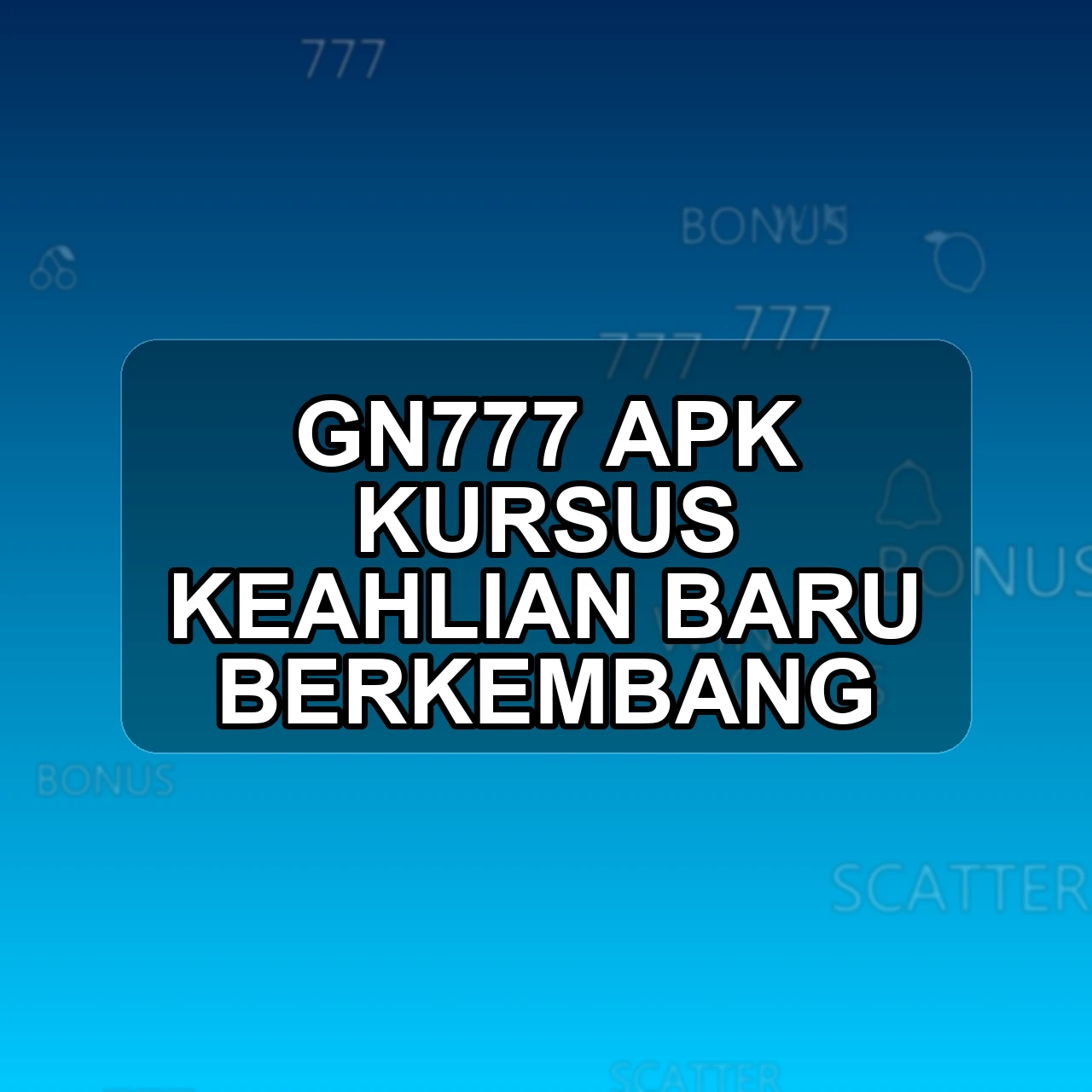 GN777 Unduh APK - Aplikasi Android Kursus Gn 777