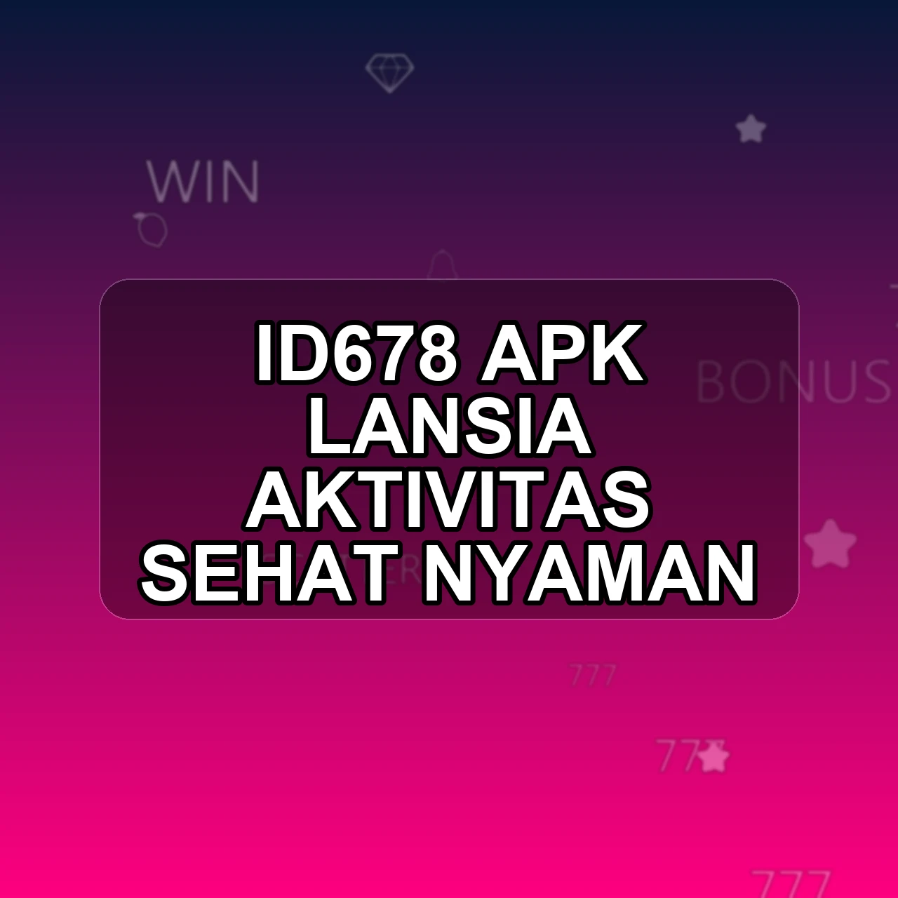 ID678 Unduh APK - Aplikasi Android Lansia Id 678