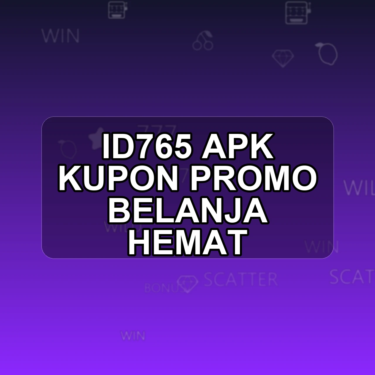 ID765 Unduh APK - Aplikasi Android Kupon Id 765
