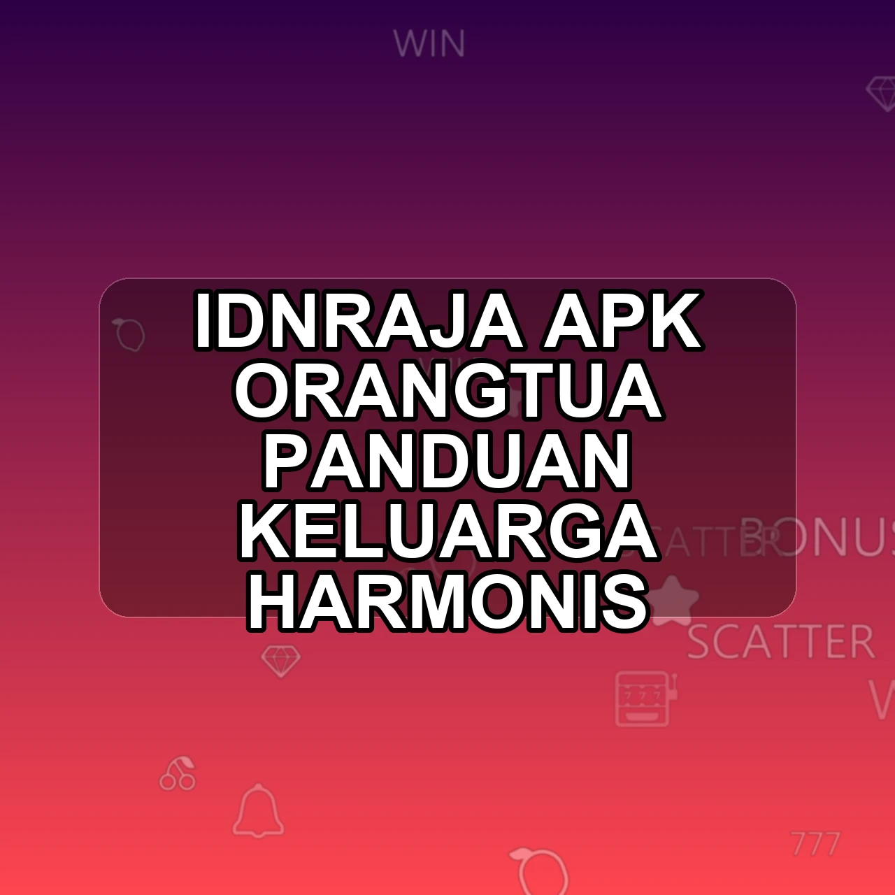 Idnraja Unduh APK - Aplikasi Android Orangtua Idn Raja