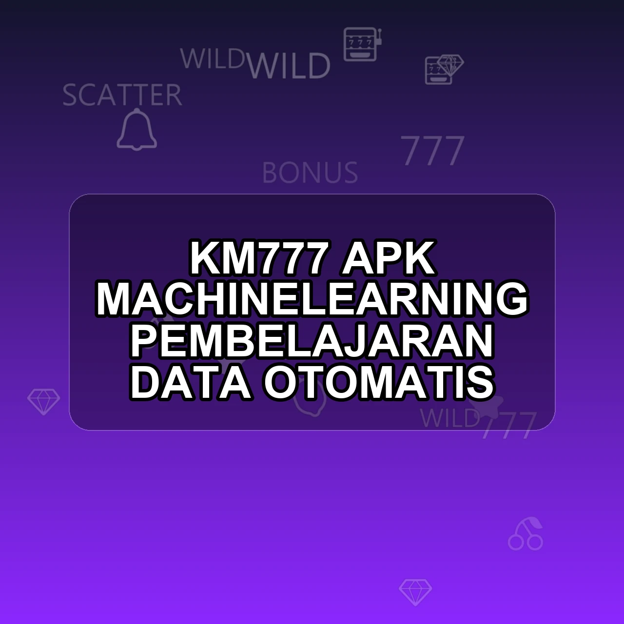 KM777 Unduh APK - Aplikasi Android Machinelearning Km 777