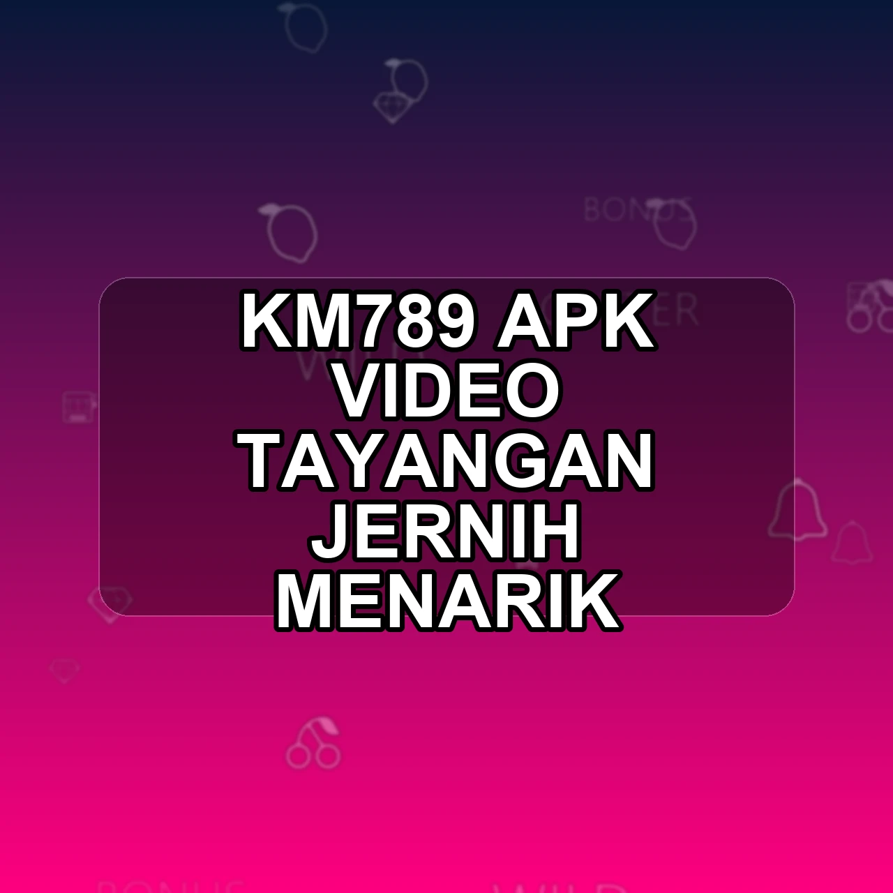 Km789 Unduh APK - Aplikasi Android Video KM 789