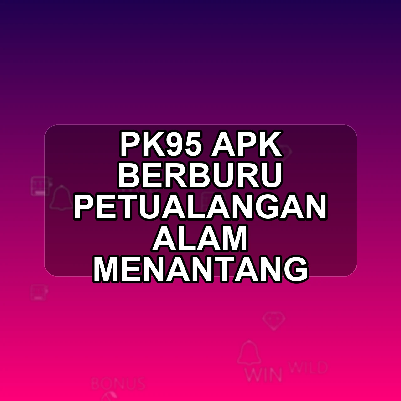 PK95 Unduh APK - Aplikasi Android Berburu Pk 95
