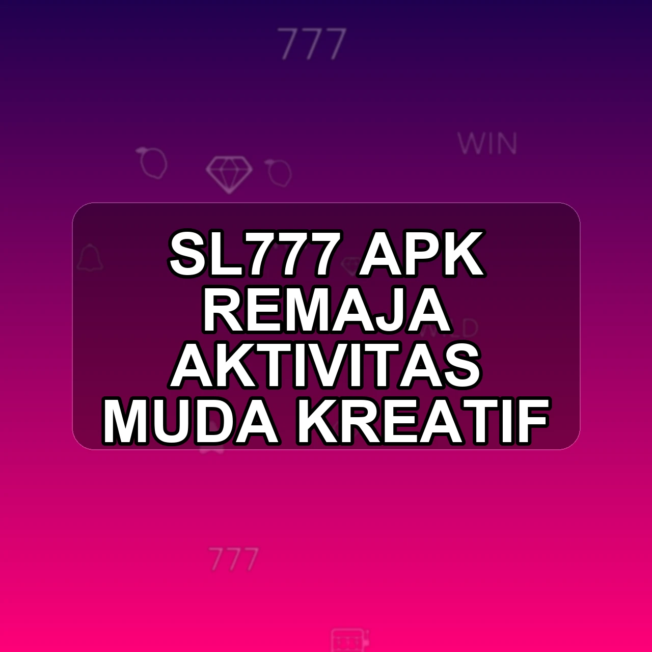 SL777 Unduh APK - Aplikasi Android Remaja Sl 777