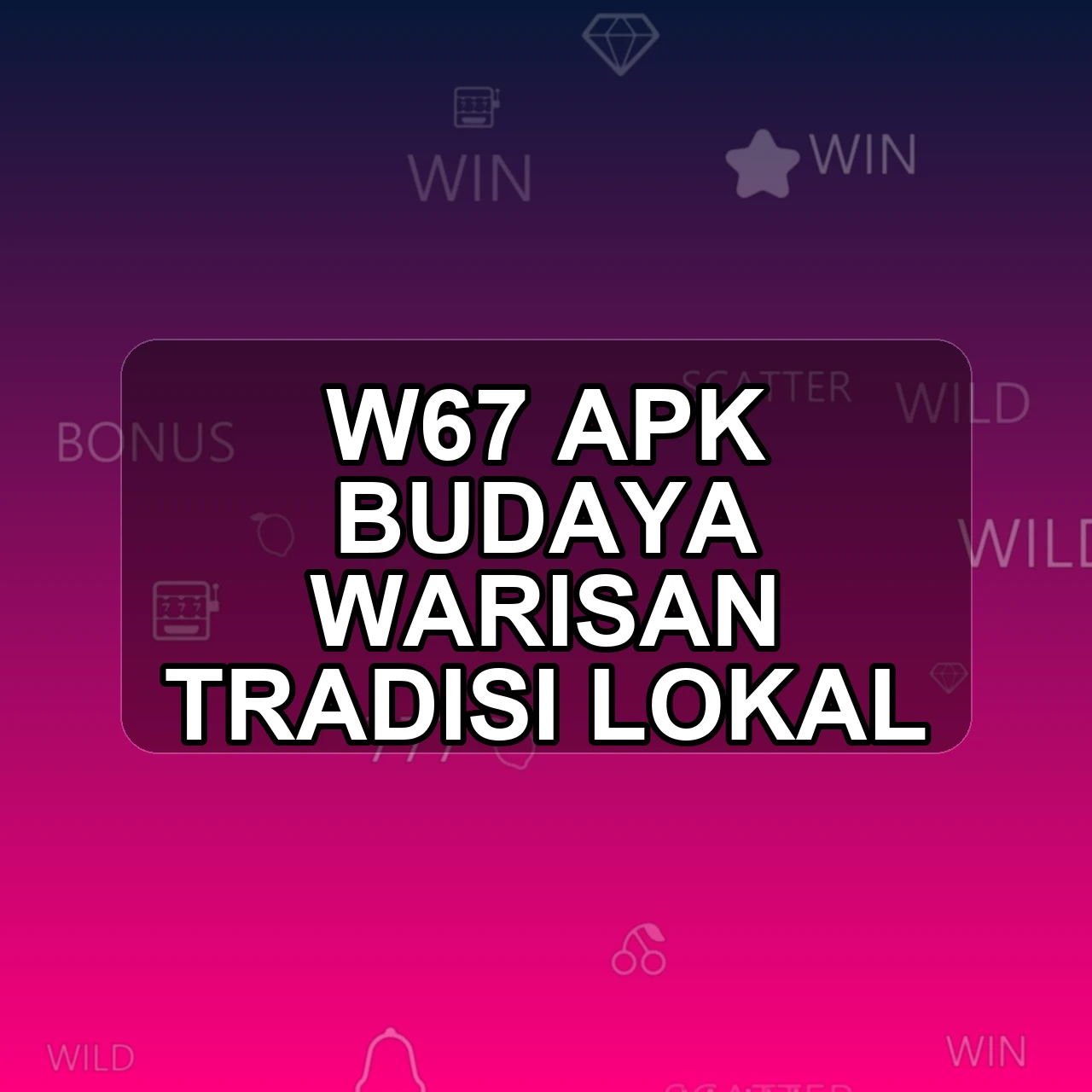 W67 Unduh APK - Aplikasi Android Budaya W 67