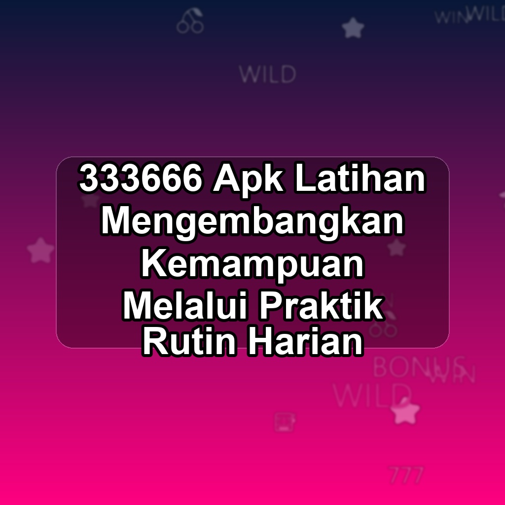 333666 Unduh APK - Aplikasi Android Latihan 333 666