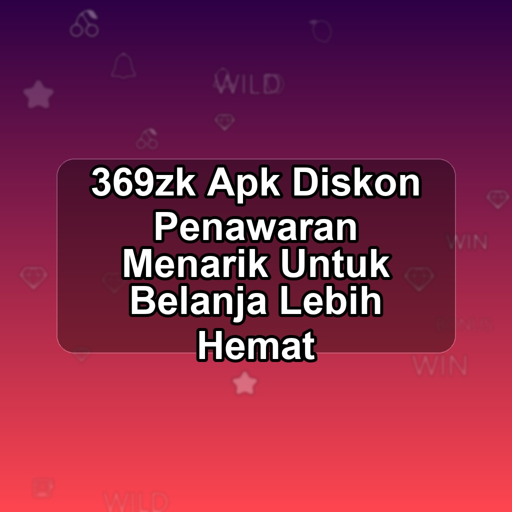 369ZK Unduh APK - Aplikasi Android Diskon 369 Zk