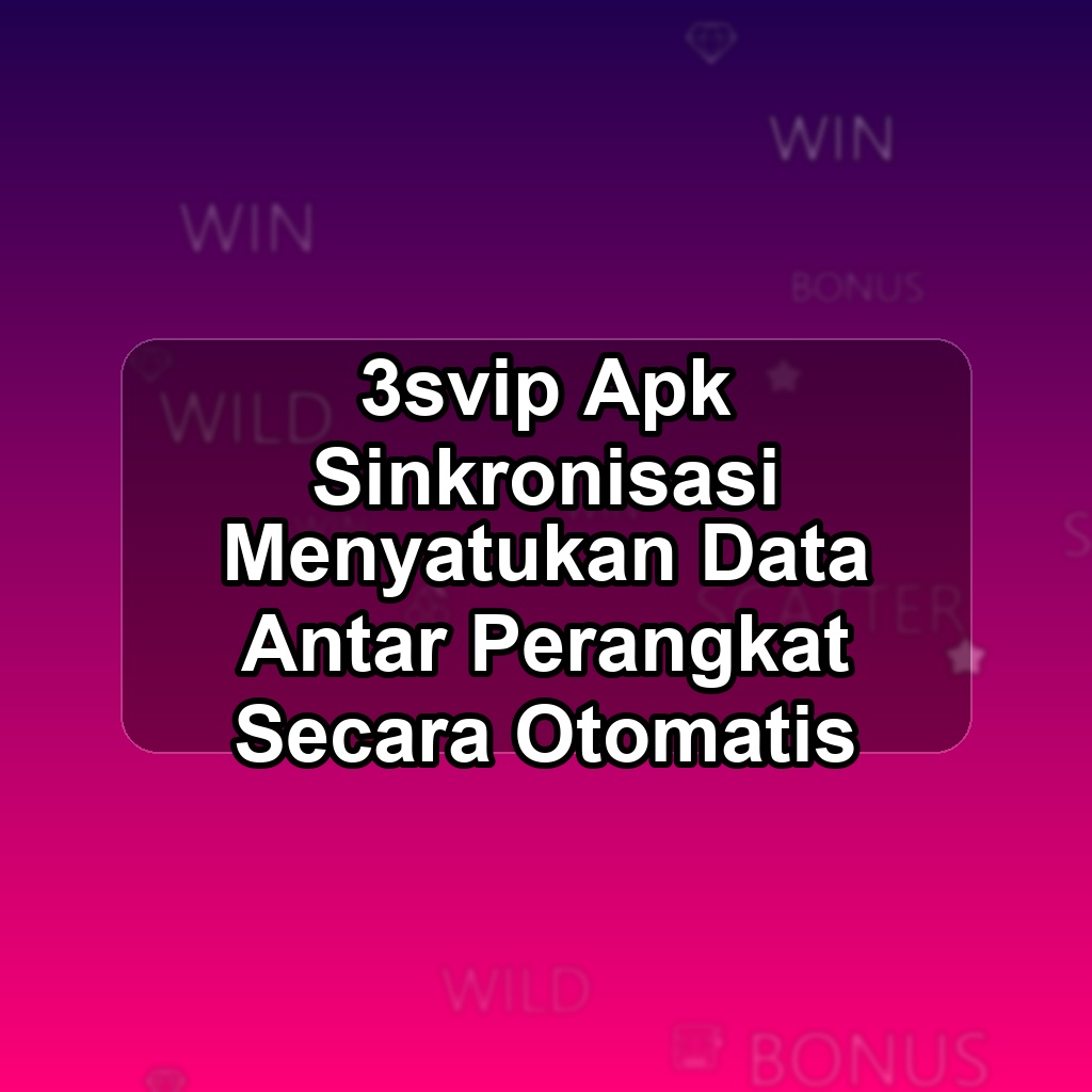 3SVIP Unduh APK - Aplikasi Android Sinkronisasi 3 Svip