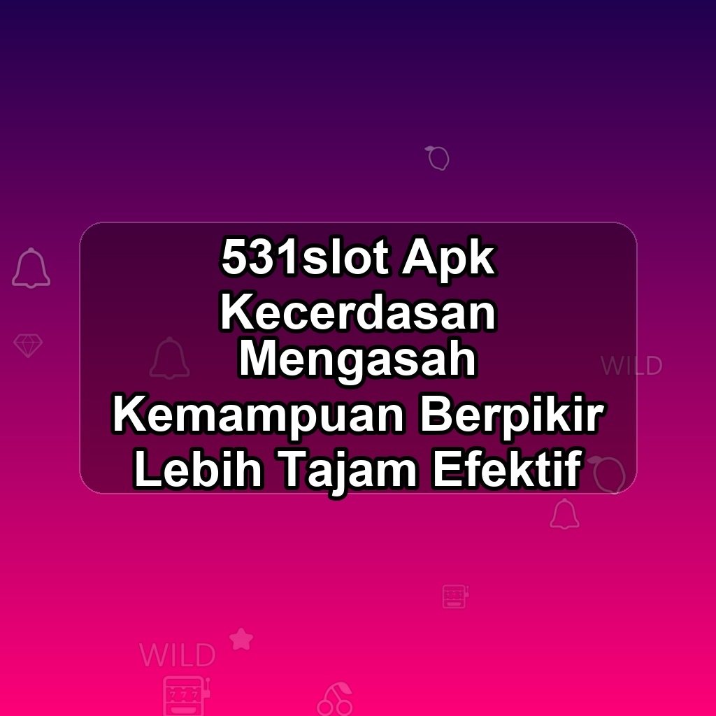 531SLOT Unduh APK - Aplikasi Android Kecerdasan 531 Slot