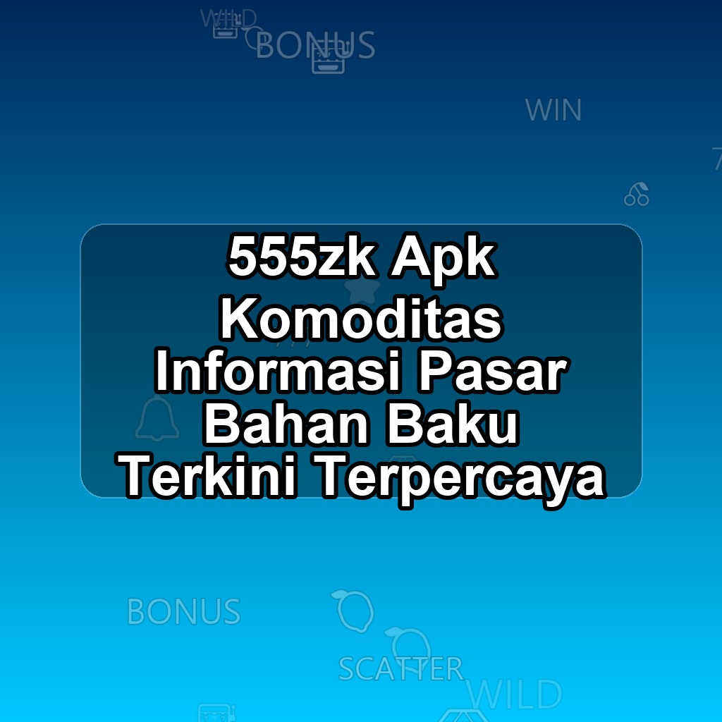 555ZK Unduh APK - Aplikasi Android Komoditas 555 Zk