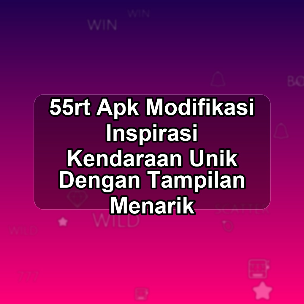55RT Unduh APK - Aplikasi Android Modifikasi 55 Rt