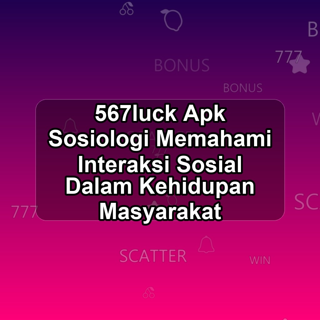 567LUCK Unduh APK - Aplikasi Android Sosiologi 567 Luck