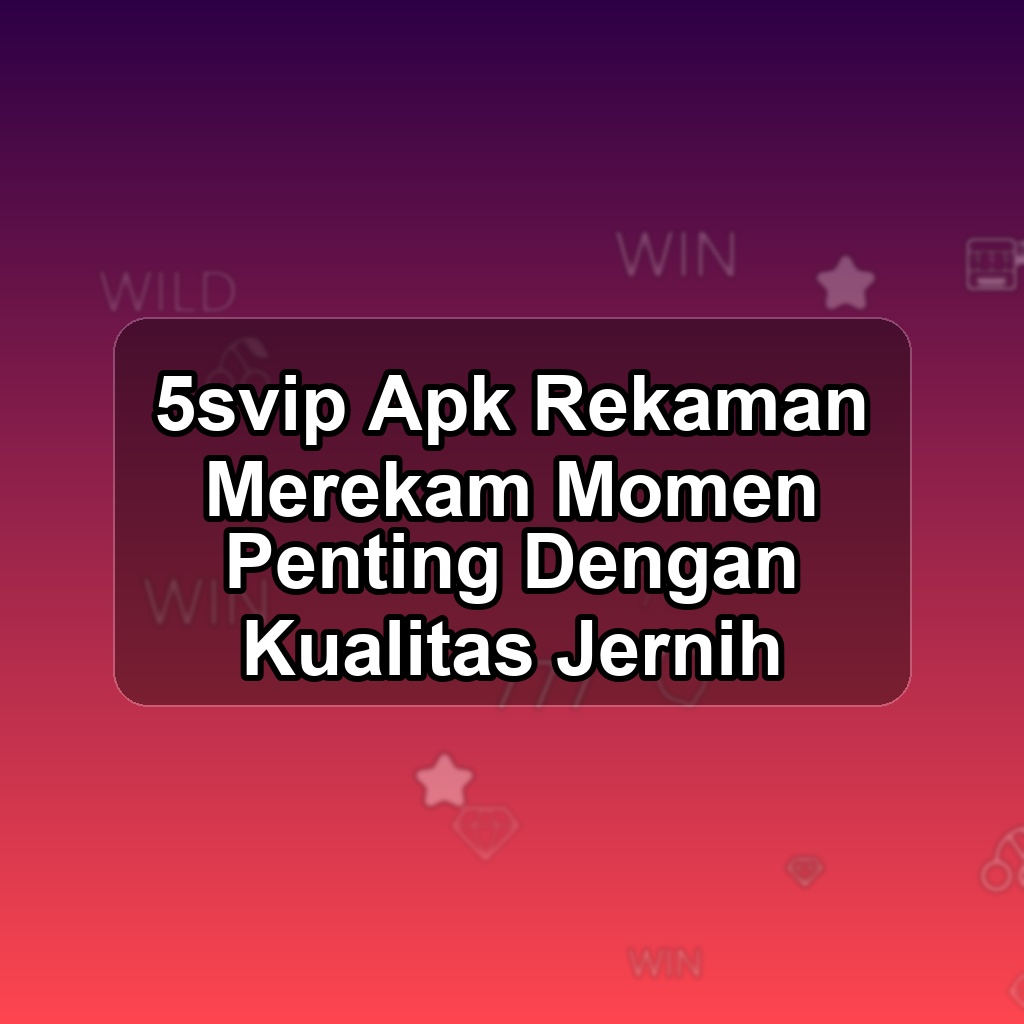 5SVIP Unduh APK - Aplikasi Android Rekaman 5 Svip