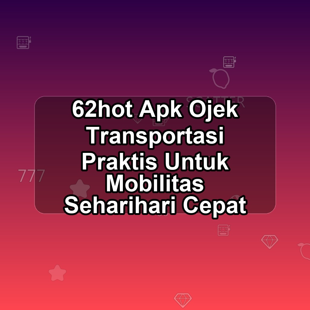 62HOT Unduh APK - Aplikasi Android Ojek 62 Hot
