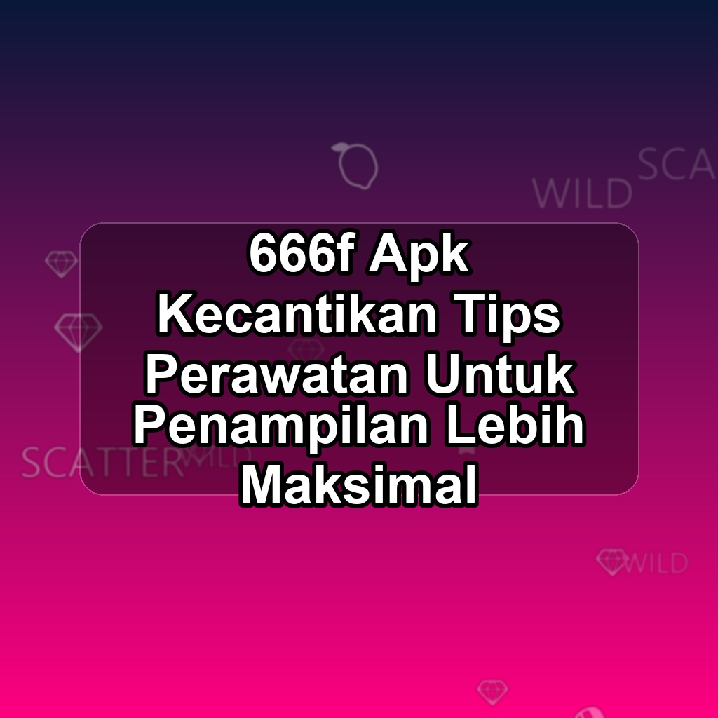 666f Unduh APK - Aplikasi Android Kecantikan 666 F