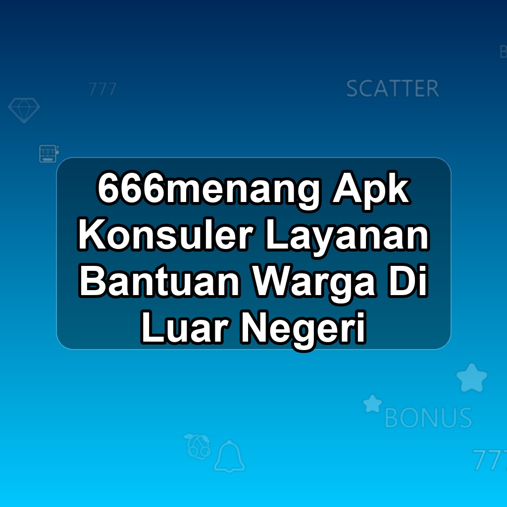 666menang Unduh APK - Aplikasi Android Konsuler 666 Menang
