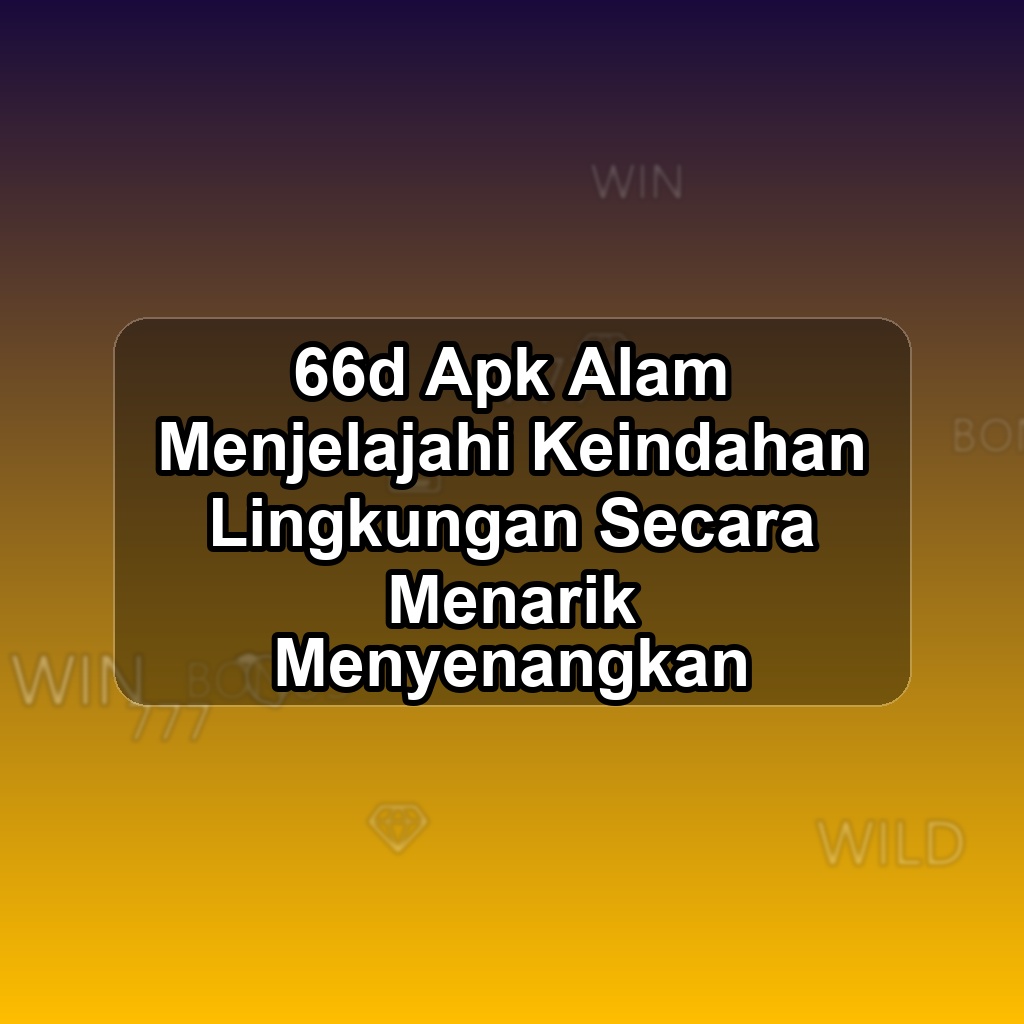 66D Unduh APK - Aplikasi Android Alam 66 D