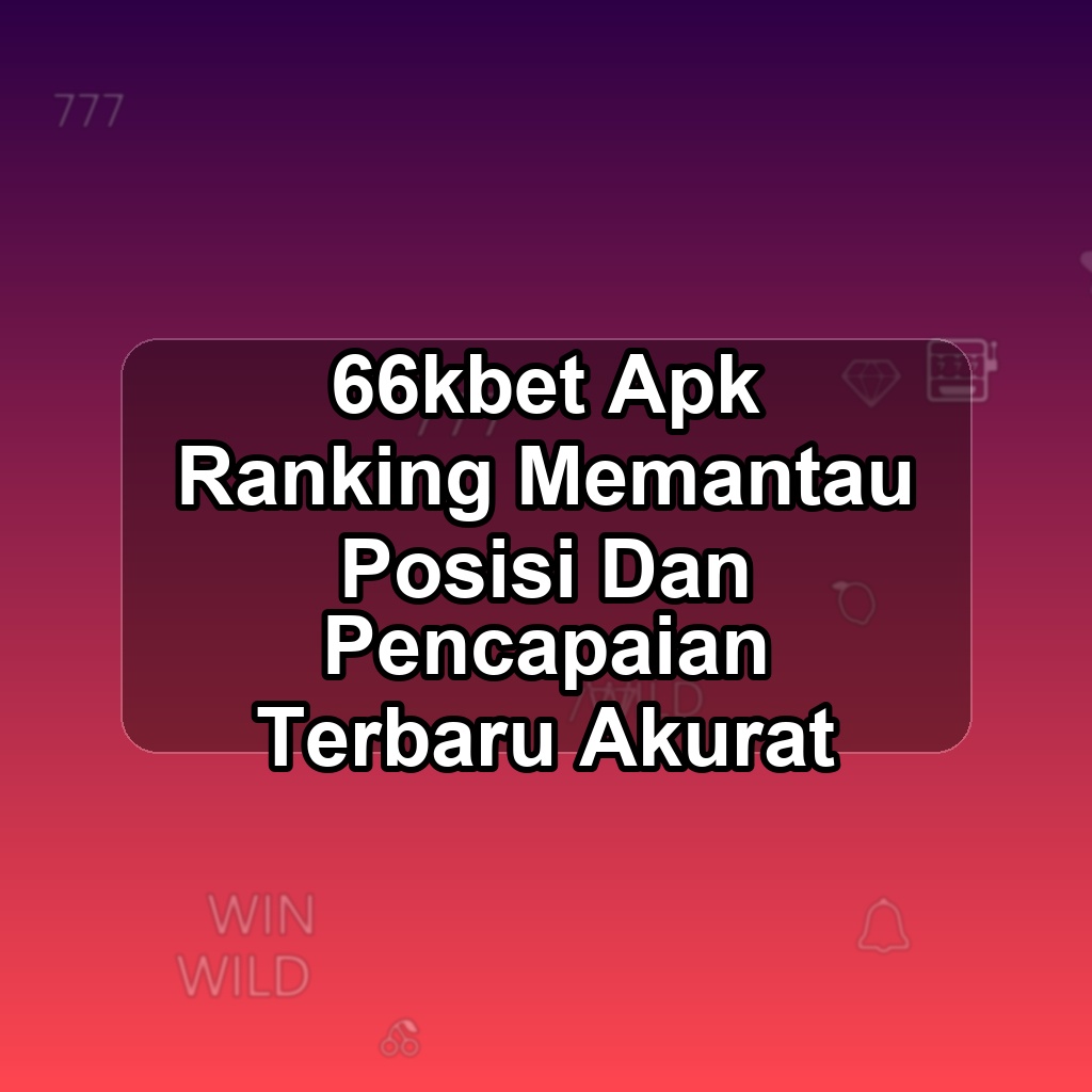 66KBET Unduh APK - Aplikasi Android Ranking 66k Bet
