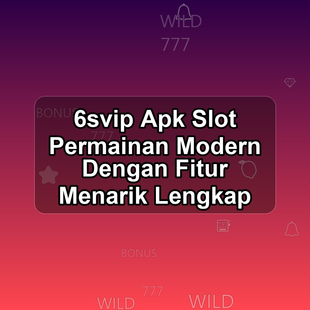 6SVIP Unduh APK - Aplikasi Android Slot 6 Svip
