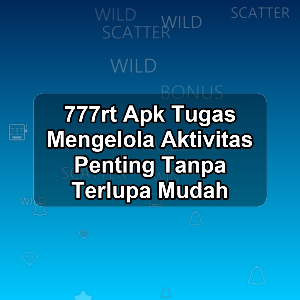 777rt Unduh APK - Aplikasi Android Tugas 777 RT
