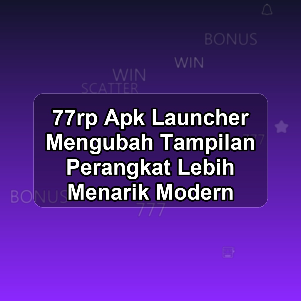 77RP Unduh APK - Aplikasi Android Launcher 77 Rp