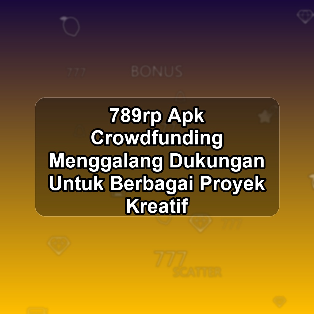 789RP Unduh APK - Aplikasi Android Crowdfunding 789 Rp