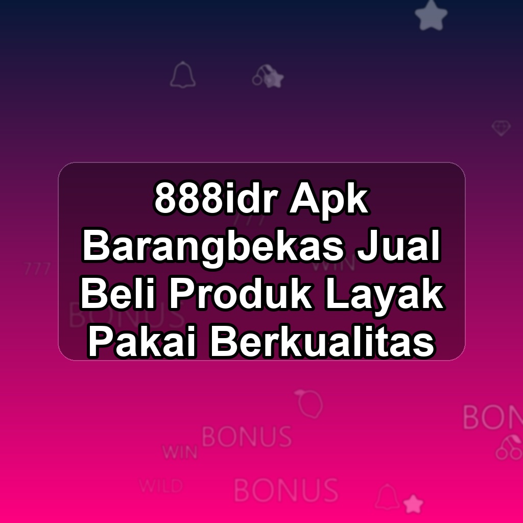 888IDR Unduh APK - Aplikasi Android Barangbekas 888 Idr