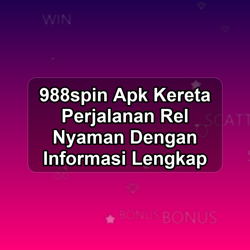 988SPIN Unduh APK - Aplikasi Android Kereta 988s Pin