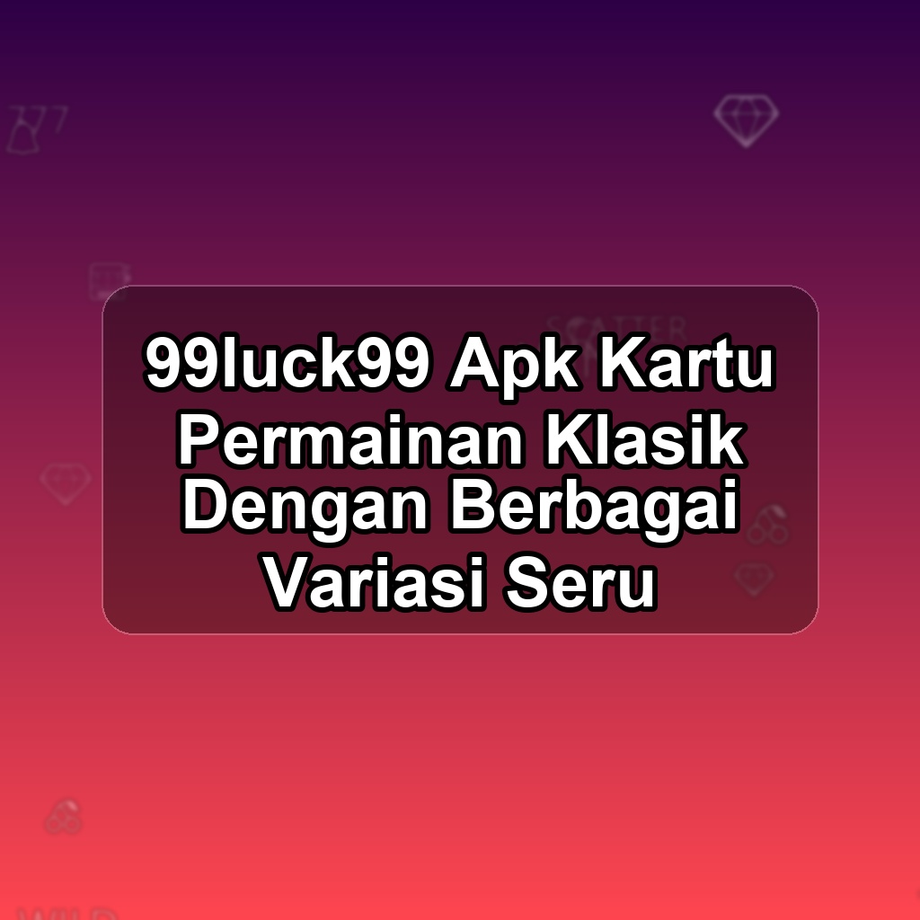 99LUCK99 Unduh APK - Aplikasi Android Kartu 99 Luck 99
