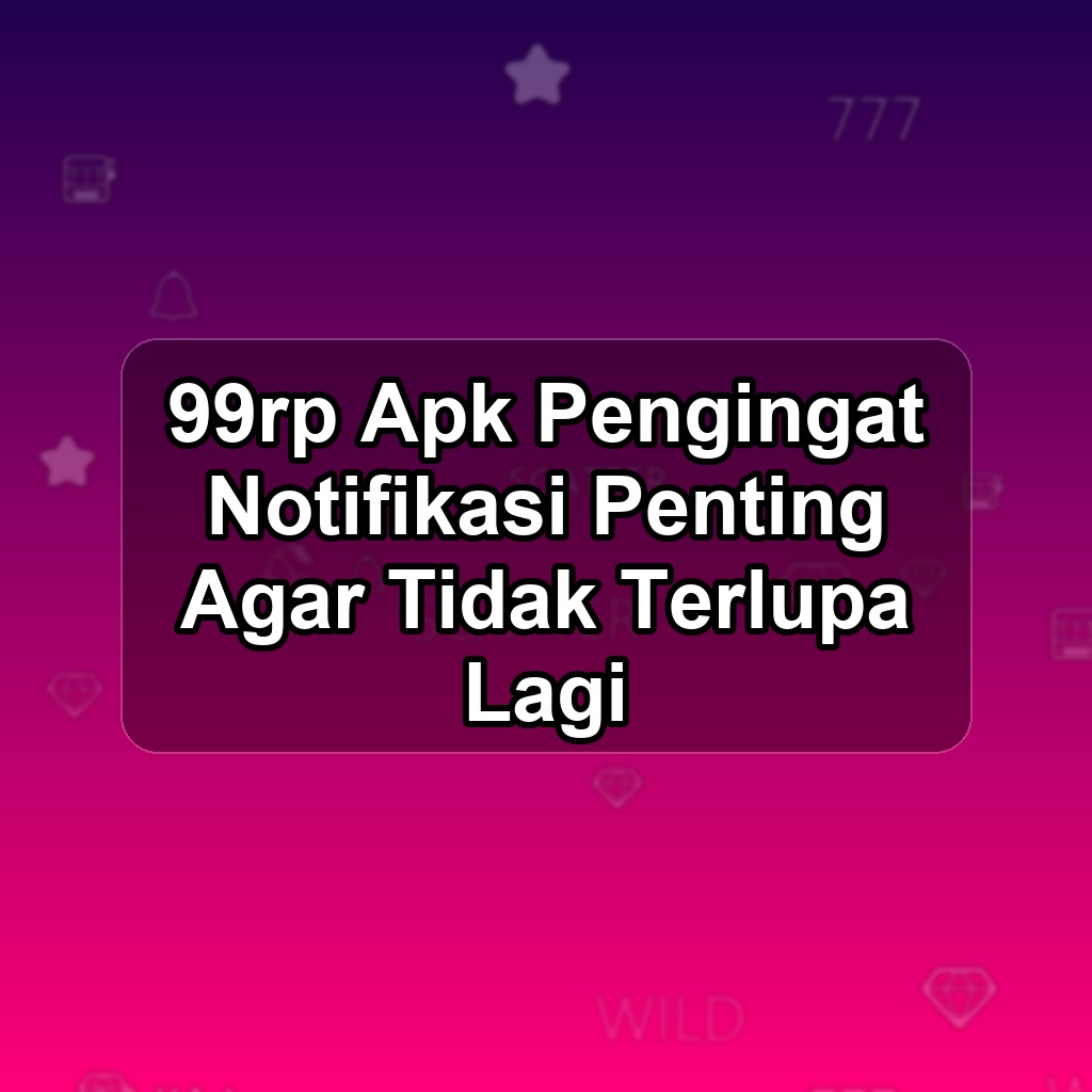99RP Unduh APK - Aplikasi Android Pengingat 99 Rp