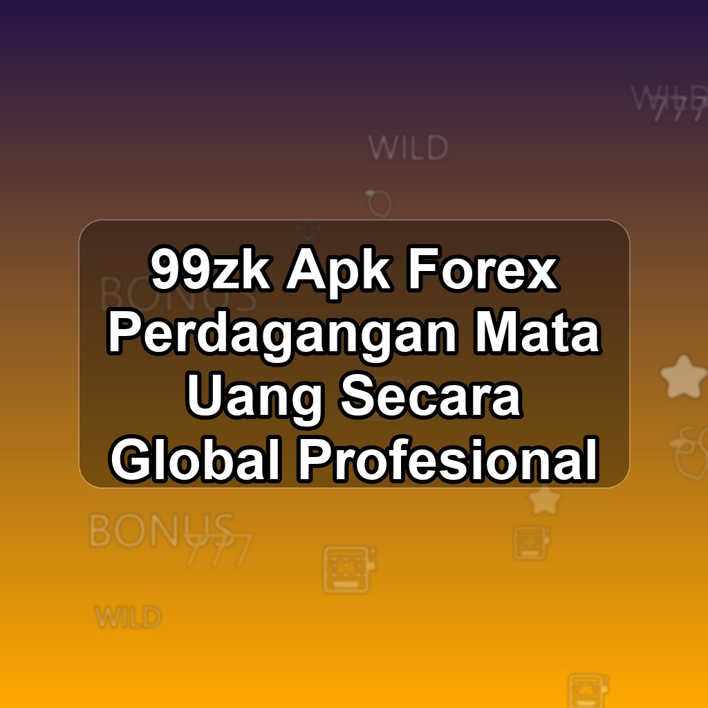 99ZK Unduh APK - Aplikasi Android Forex 99 Zk