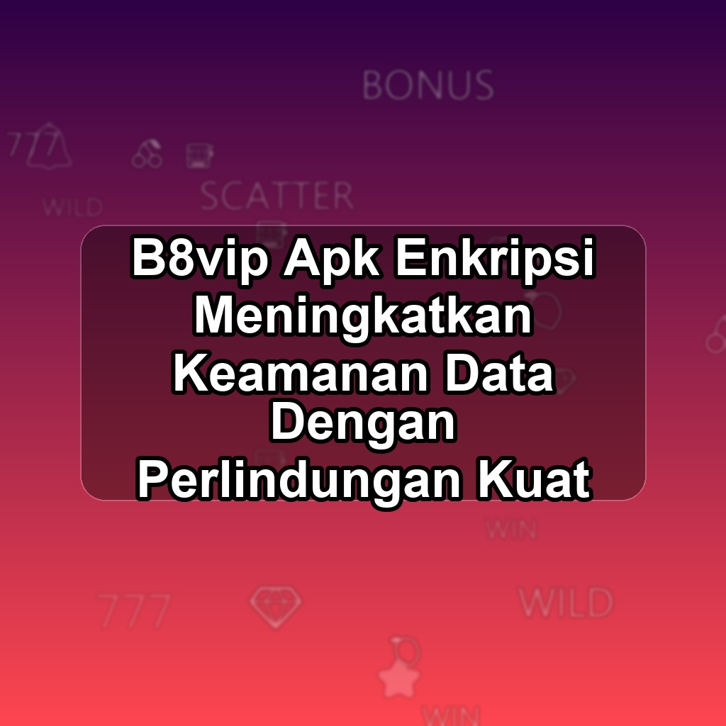 B8VIP Unduh APK - Aplikasi Android Enkripsi B8 Vip