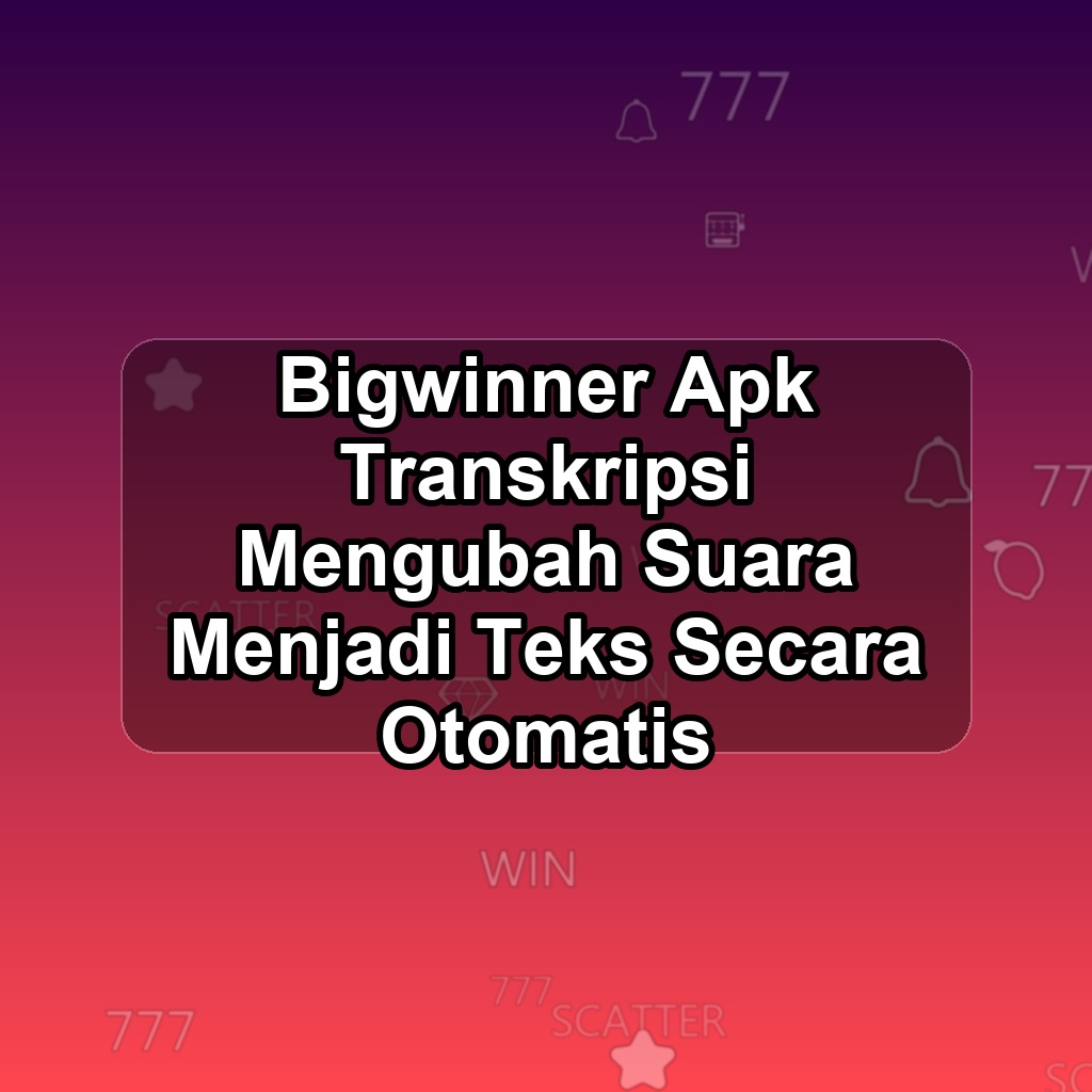 BIGWINNER Unduh APK - Aplikasi Android Transkripsi Big Winner