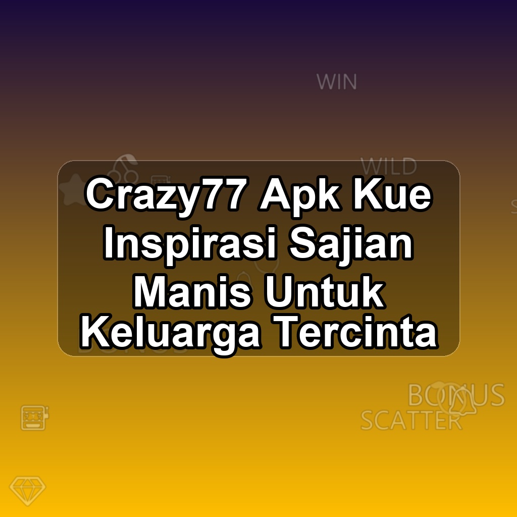 CRAZY77 Unduh APK - Aplikasi Android Kue Crazy 77