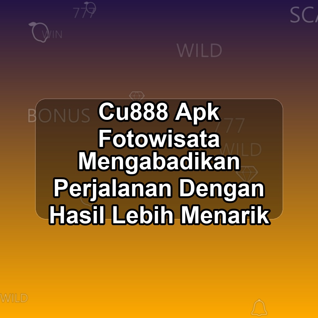 Cu888 Unduh APK - Aplikasi Android Fotowisata Cu 888