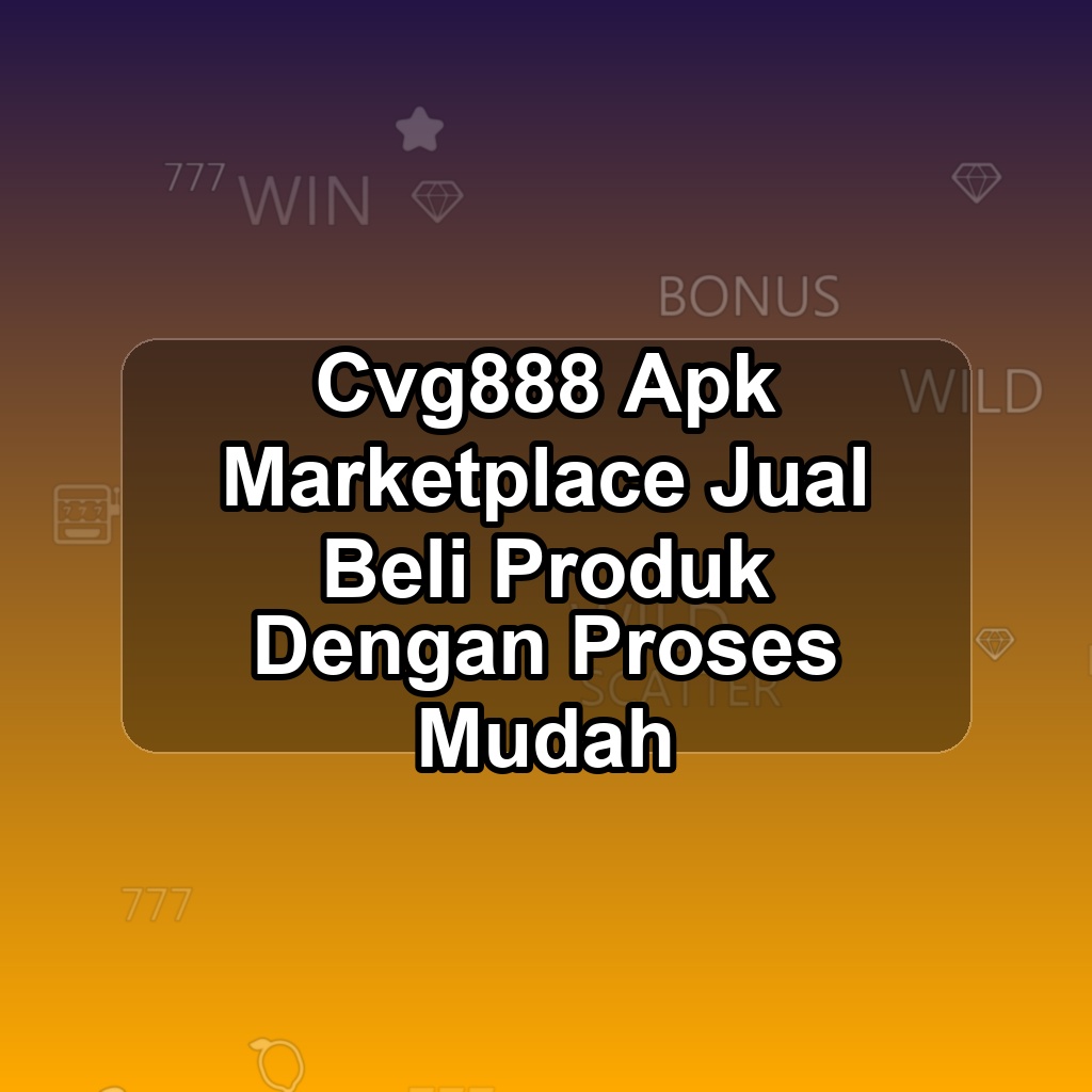 CVG888 Unduh APK - Aplikasi Android Marketplace Cv G888