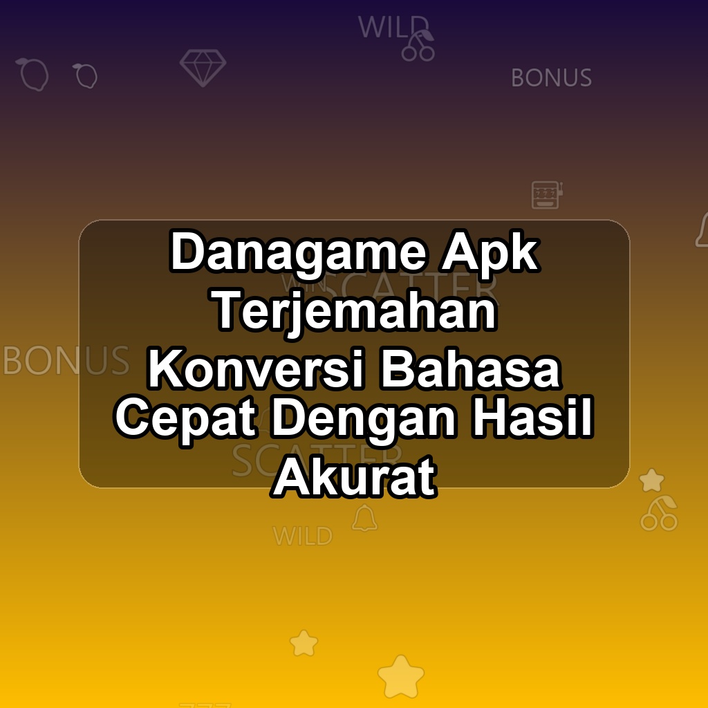 DANAGAME Unduh APK - Aplikasi Android Terjemahan Dana Game