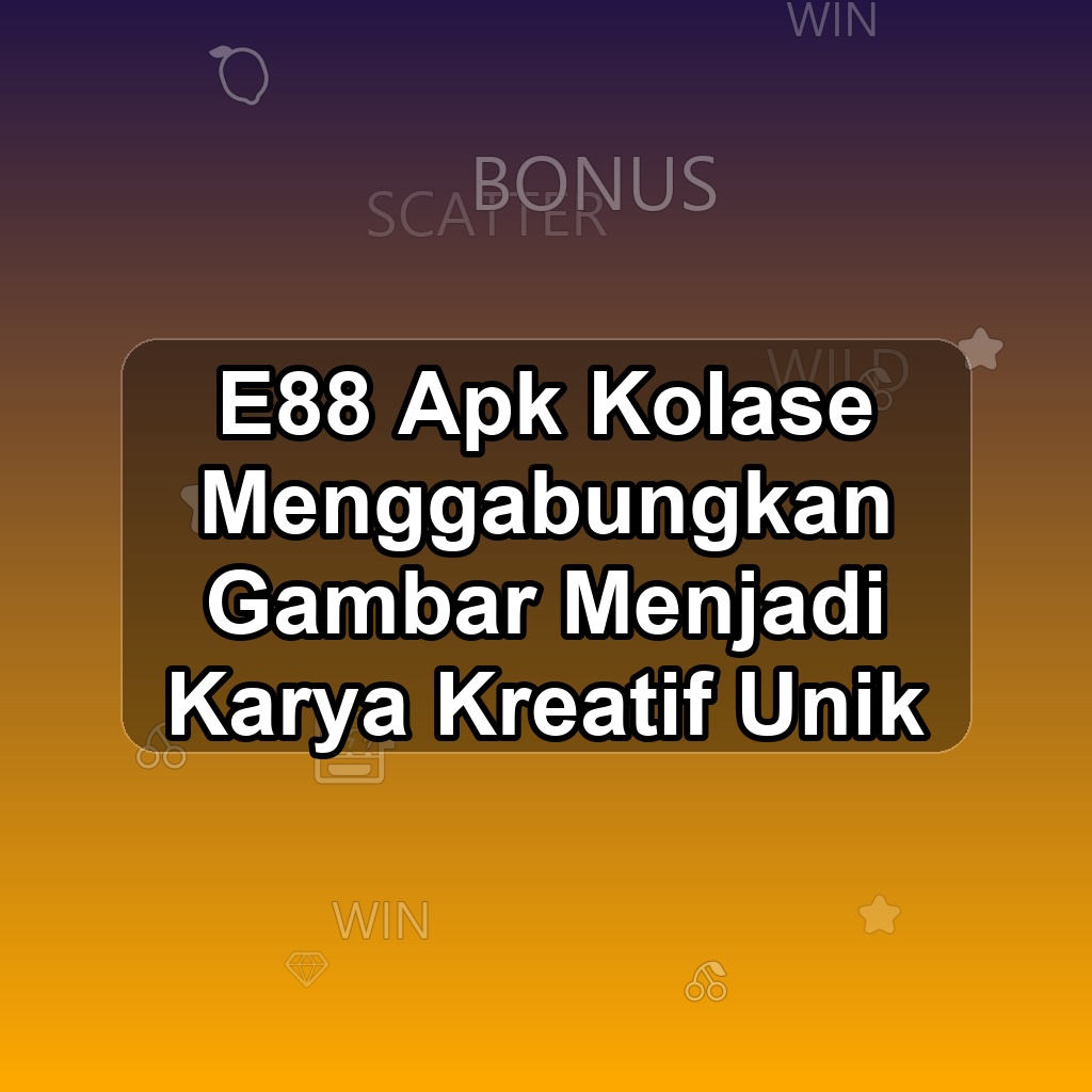 E88 Unduh APK - Aplikasi Android Kolase E 88