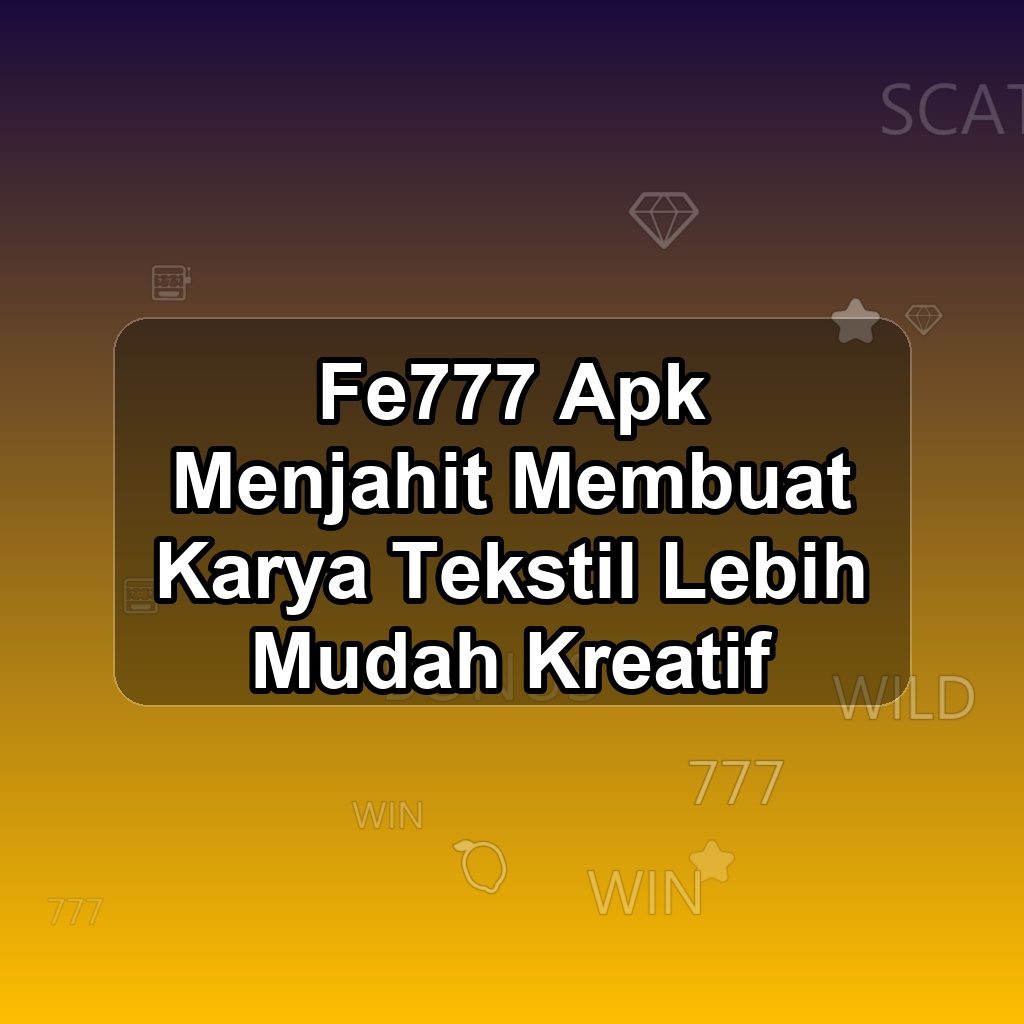 FE777 Unduh APK - Aplikasi Android Menjahit Fe 777