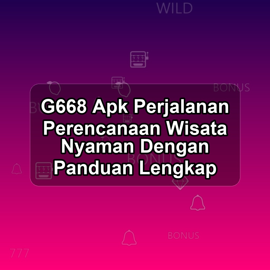 G668 Unduh APK - Aplikasi Android Perjalanan G 668