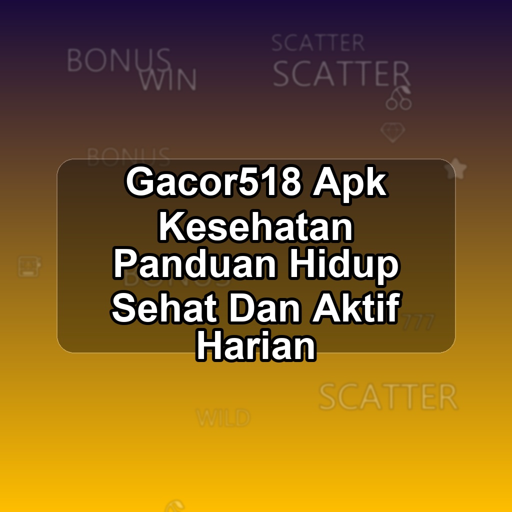 GACOR518 Unduh APK - Aplikasi Android Kesehatan Gacor 518