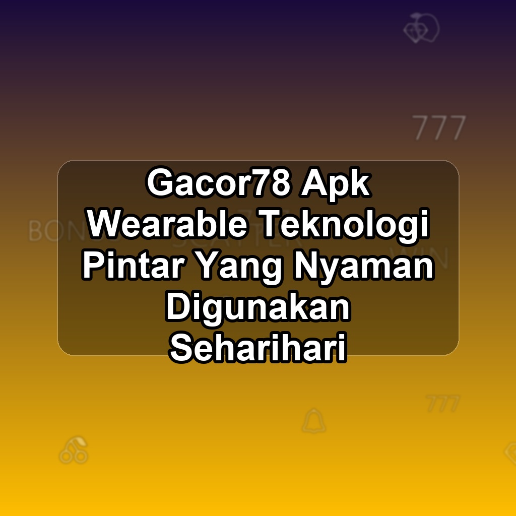 GACOR78 Unduh APK - Aplikasi Android Wearable Gacor 78