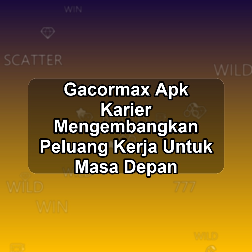 GacorMax Unduh APK - Aplikasi Android Karier Gacor Max