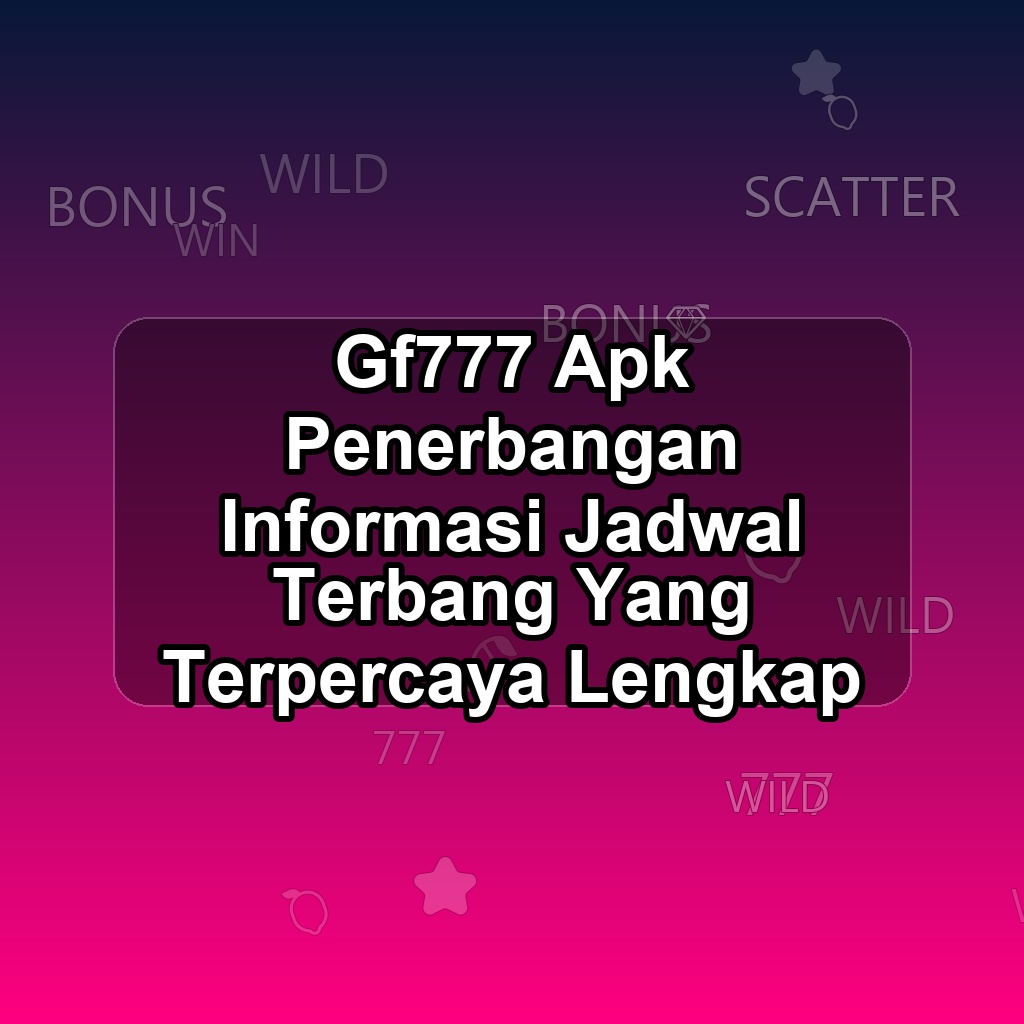 GF777 Unduh APK - Aplikasi Android Penerbangan Gf 777