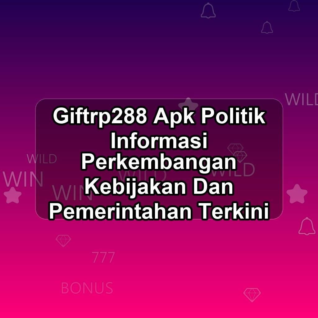 GIFTRP288 Unduh APK - Aplikasi Android Politik Giftrp 288
